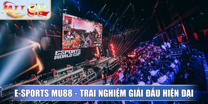 E-Sports MU88 - Trải nghiệm các giải đấu điện tử hiện đại