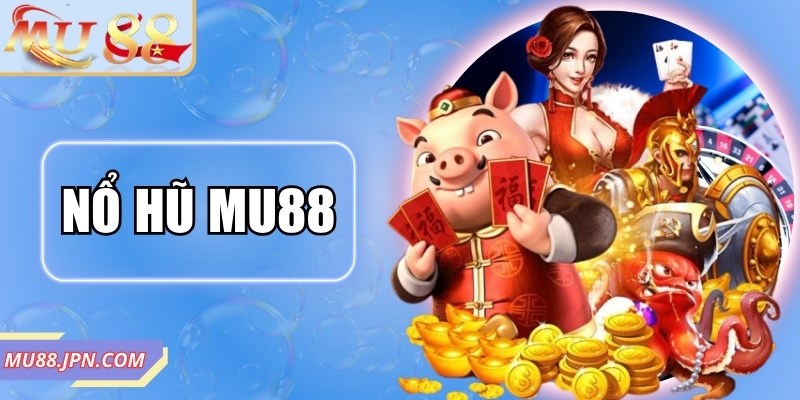 Nổ Hũ MU88 - Trải Nghiệm Giải Trí Đỉnh Cao Cho Hội Viên