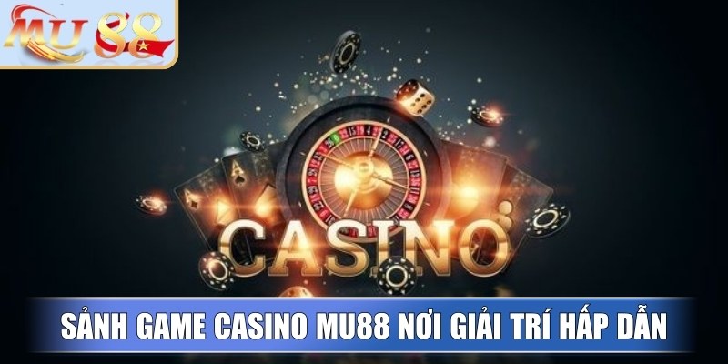 Sảnh game casino MU88 nơi giải trí hấp dẫn